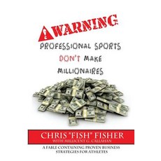 Warning: Professional Sports Don't Make Millionaires: A Fable Containing Proven Business Strategies fo..., Createspace Independent Publishing Platform