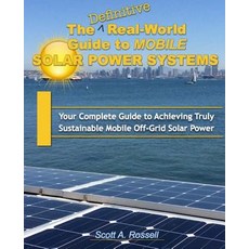 The Definitive Real-World Guide to Mobile Solar Power Systems: Your Complete Guide to Achieving Truly ..., Createspace Independent Publishing Platform