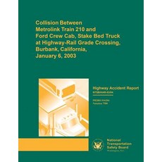 Highway Accident Report: Collision Between Metrolink Train 210 and Ford Crew Cab Stake Bed Truck at H..., Createspace Independent Publishing Platform