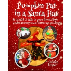 Pumpkin Pat in a Santa Hat: It Is Hard to Talk to Your Friends from Under an Enormous Christmas Puddin..., Createspace Independent Publishing Platform