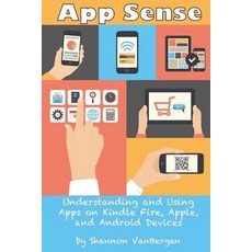 App Sense: Understanding and Using Apps on Kindle Fire Apple and Android Devices, Createspace