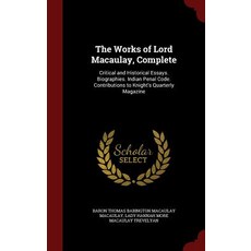 The Works of Lord Macaulay Complete: Critical and Historical Essays. Biographies. Indian Penal Code. ..., Andesite Press