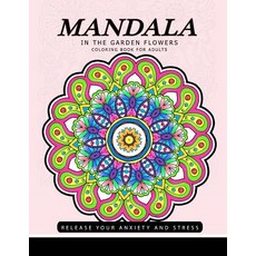 Mandala in the Garden Flowers: Coloring Book for Adults Design from Artist for Release Your Anxiety an..., Createspace Independent Publishing Platform