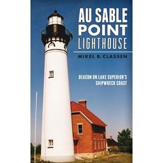 Au Sable Point Lighthouse: Beacon on Lake Superior's Shipwreck Coast Hardcover, History Press Library Editions