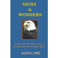 Signs & Wonders: A Study on the Supernatural and the Gifts of the Holy Spirit Paperback, Augusto L. Perez