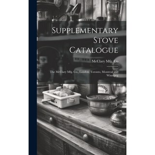 (外文書) Supplementary Stove Catalogue [microform]: The McClary Mfg. Co. London Toronto... Hardcover, Legare Street Press, English