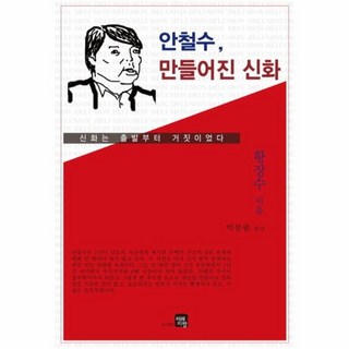 NSB9788996849322 새책-스테이책터 [안철수 만들어진 신화]-신화는 출발부터 거짓이었다--미래지향-황장수 지음-정치비평/칼럼-20120910, 안철수 만들어진 신화