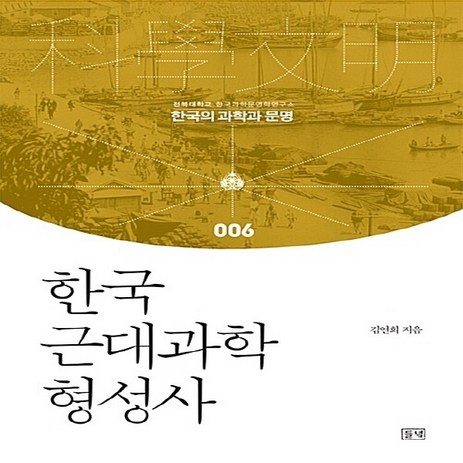 NSB9791159251993 새책-스테이책터 [한국 근대과학 형성사] --한국의 과학과 문명 6-들녘-김연희 지음-한국사 일반-20160930 출간-판, 한국 근대과학 형성사-추천-상품