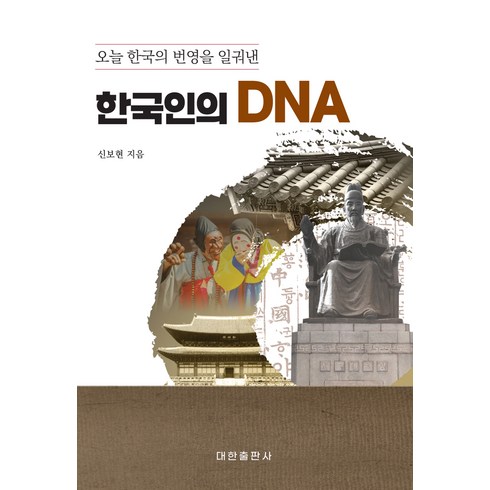 [대한출판사]오늘 한국의 번영을 일궈낸 한국인의 DNA, 대한출판사, 신보현