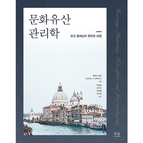 [한울아카데미]문화유산 관리학 : 유산 플래닝의 원칙과 과정 (양장), 해럴드 칼먼 마르퀴스 R. 레투르노, 한울아카데미