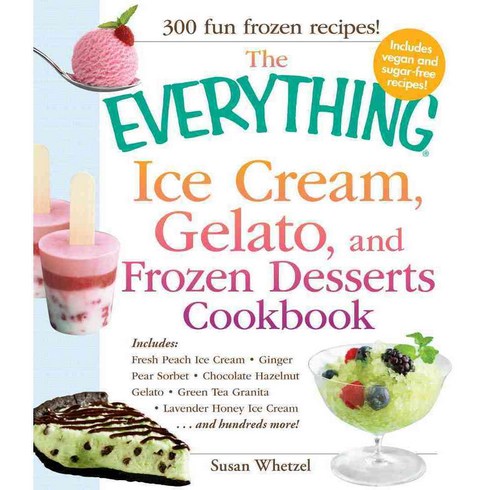 The Everything Ice Cream Gelato and Frozen Desserts Cookbook