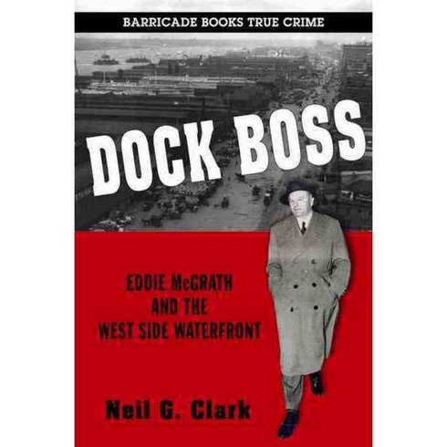 Dock Boss: Eddie Mcgrath and the West Side Waterfront, Barricade Books Inc
