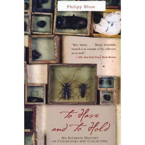 To Have and to Hold: An Intimate History of Collectors and Collecting, Overlook Pr