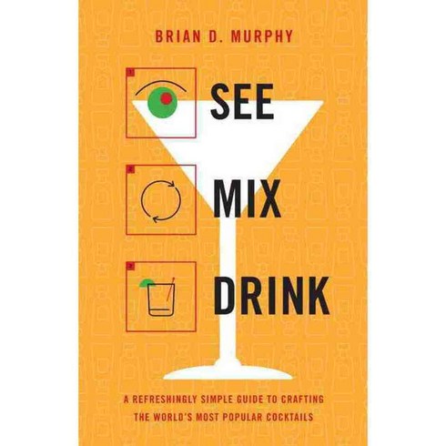 See Mix Drink: A Refreshingly Simple Guide to Crafting the World's Most Popular Cocktails, Little Brown & Co