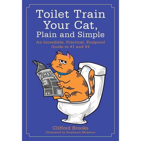 Toilet Train Your Cat Plain and Simple: An Incredible Practical Foolproof Guide to #1 and #2, Skyhorse Pub Co Inc