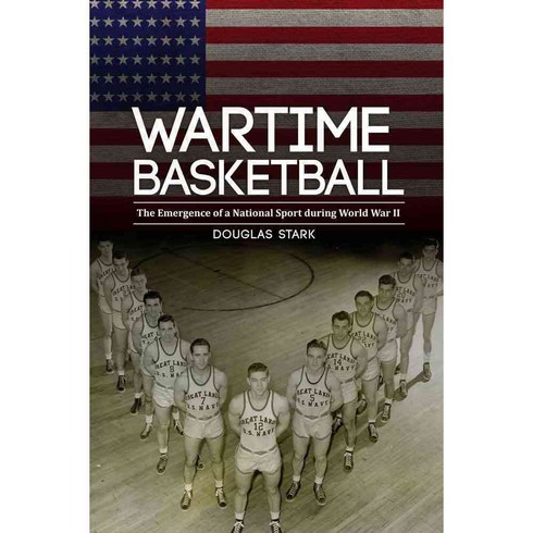 Wartime Basketball: The Emergence of a National Sport During World War II, Univ of Nebraska Pr