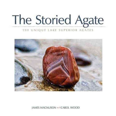 The Storied Agate: 100 Unique Lake Superior Agates, Adventure Pubns