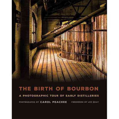 The Birth of Bourbon: A Photographic Tour of Early Distilleries, Univ Pr of Kentucky