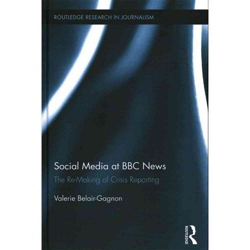 Social Media at BBC News: The Re-Making of Crisis Reporting, Routledge