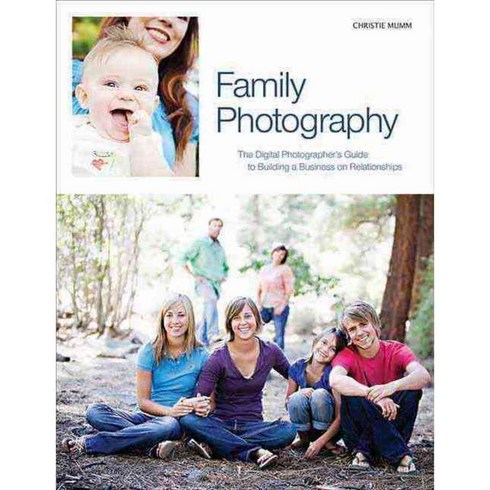 Family Photography: The Digital Photographer's Guide to Building a Business on Relationships, Amherst Media