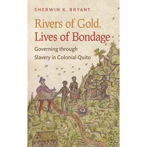 Rivers of Gold Lives of Bondage: Governing Through Slavery in Colonial Quito, Univ of North Carolina Pr