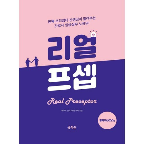 리얼프셉 정맥주사(IV)편:진짜 프리셉터 선생님이 알려주는 간호사 임상실무 노하우!, 홍지문, 마리아, 간호교육연구회