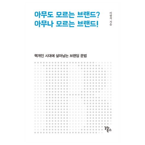 아무도 모르는 브랜드? 아무나 모르는 브랜드!:핵개인 시대에 살아남는 브랜딩 문법, 갈라북스, 이광석