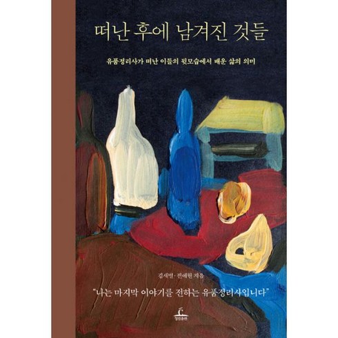 떠난 후에 남겨진 것들:유품정리사가 떠난 이들의 뒷모습에서 배운 삶의 의미, 청림출판, 김새별 저