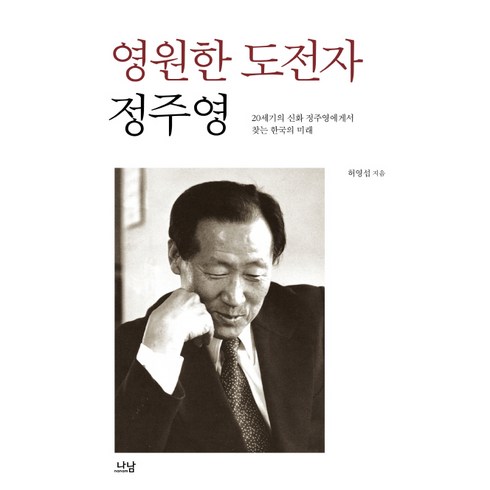 영원한 도전자 정주영:20세기의 신화 정주영에게서 찾는 한국의 미래, 나남, 허영섭 저