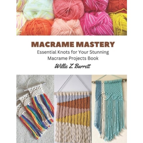 (영문도서) Macrame Mastery: Essential Knots for Your Stunning Macrame Projects Book Paperback, Independently Published, English, 9798857845738