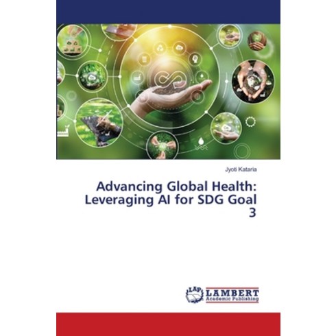 dexterabanglecry/gos - (영문도서) Advancing Global Health: Leveraging AI for SDG Goal 3 Paperback, LAP Lambert Academic Publis..., English, 9786207465477