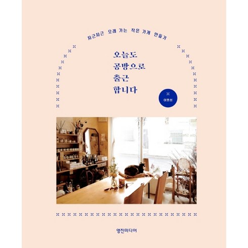 오늘도 공방으로 출근합니다:차근차근 오래 가는 작은 가게 만들기, 영진미디어, 이명성