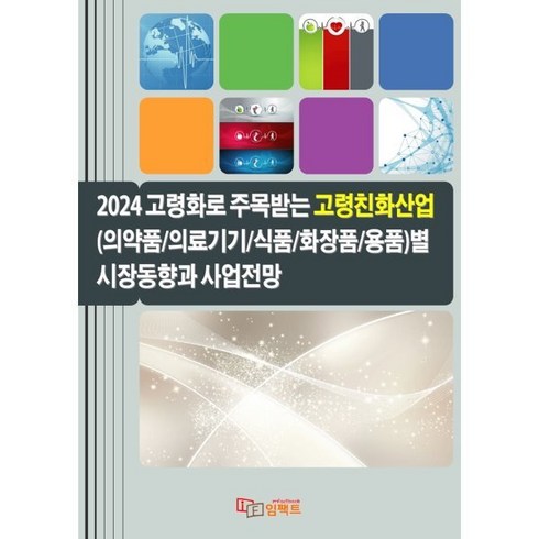 2024 고령화로 주목받는 고령친화산업(의약품/의료기기/식품/화장품/용품)별 시장동향과 사업전망, 임팩트, 임팩트(imFact) 저