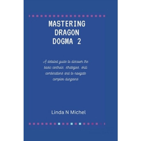 (영문도서) Mastering Dragon Dogma 2: A detailed guide to discover the basic controls strategies skill ... Paperback, Independently Published, English, 9798321141083