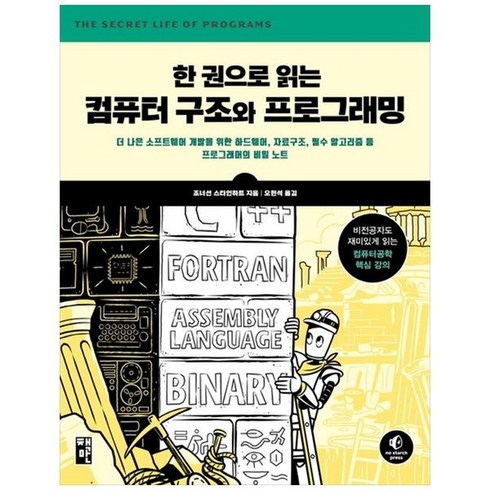 한권으로읽는컴퓨터구조와프로그래밍 - 하나북스퀘어 한 권으로 읽는 컴퓨터 구조와 프로그래밍 더 나은 소프트웨어 개발을 위한 하드웨어자료구조 필수 알고리즘 등 프로그래머의 비밀 노트