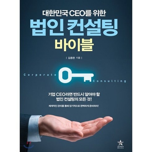 대한민국 CEO를 위한 법인 컨설팅 바이블:체계적인 관리를 통해 장기적으로 완벽하게 준비하라!, 스타리치북스, 김종완