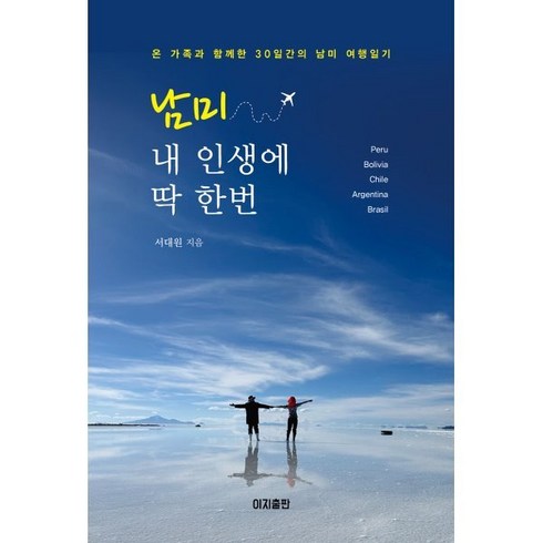 [이지출판]남미 내 인생에 딱 한번 : 온 가족과 함께한 30일간의 남미 여행일기, 서대원, 이지출판