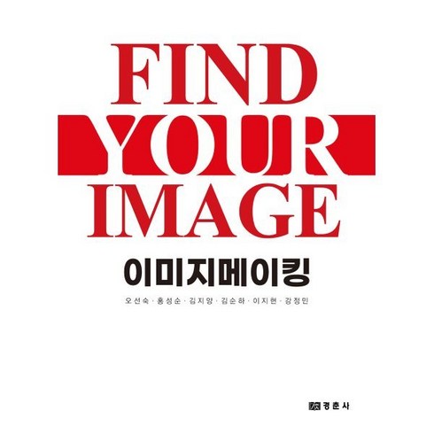 이미지메이킹:Find Your Image, 이미지메이킹, 오선숙(저),경춘사,(역)경춘사,(그림)경춘사, 경춘사, 오선숙,홍성순,김지양,김순하,이지현,강정민 공저