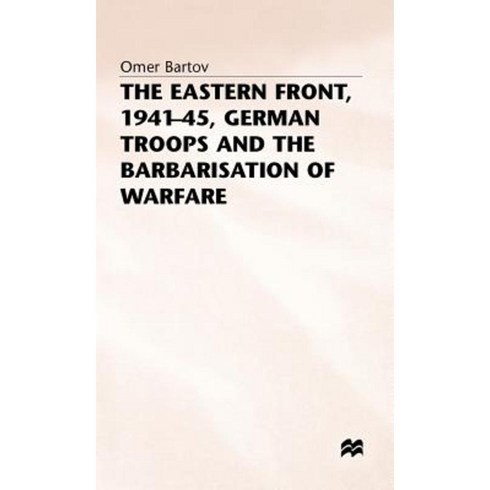 The Eastern Front 1941-45 German Troops and the Barbarisation Ofwarfare Hardcover, Palgrave MacMillan