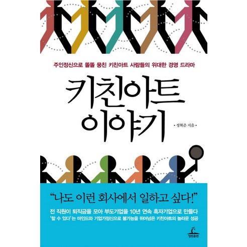 키친아트 이야기:주인정신으로 똘똘 뭉친 키친아트 사람들의 위대한 경영 드라마, 청림출판, 정혁준