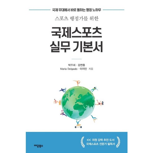 스포츠 행정가를 위한국제스포츠 실무 기본서:국제 무대에서 바로 통하는 행정 노하우, 박주희 강연흥 마리아 델가도 이지민, 이담북스