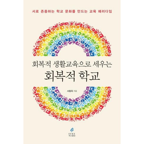 회복적 생활교육으로 세우는 회복적 학교:서로 존중하는 학교 문화를 만드는 교육 패러다임, 서동욱, 피스빌딩