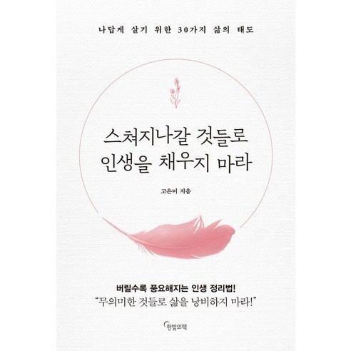 스쳐지나갈 것들로 인생을 채우지 마라:나답게 살기 위한 30가지 삶의 태도, 한밤의책, 고은미 
자기계발