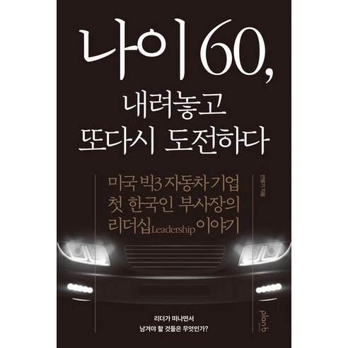 [랜비디자인]나이 60 내려놓고 또다시 도전하다 : 미국 빅3 자동차 기업 첫 한국인 부사장의 리더십 이야기, 랜비디자인, 안병기