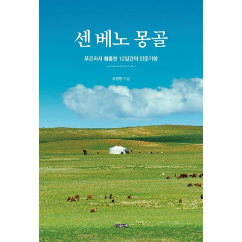 센 베노 몽골:푸르러서 황홀한 12일간의 인문기행, 작가와비평, 유영봉