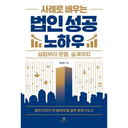 사례로 배우는 법인 성공 노하우:설립부터 운영 승계까지, 사례로 배우는 법인 성공 노하우, 양희정(저), 대림북스, 양희정
