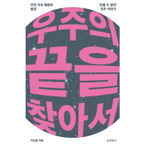 우주의 끝을 찾아서:우주 가속 팽창의 발견 있을 수 없던 우주 이야기, 현암사, 이강환 저