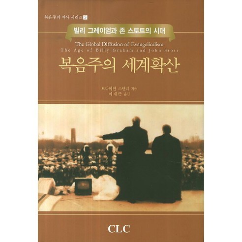 복음주의 세계확산:빌리 그레이엄과 존 스토트의 시대, CLC(기독교문서선교회), 브라이언 스탠리 저/이재근 역