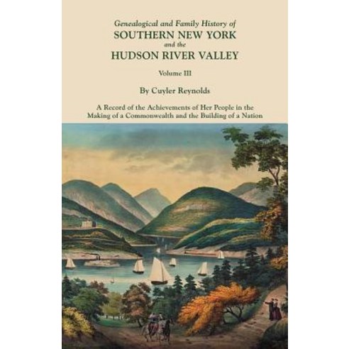 Genealogical and Family History of Southern New York and the Hudson River Valley. in Three Volumes. Vo…, Clearfield