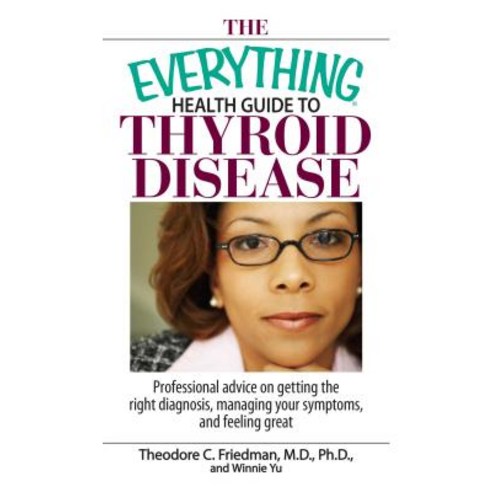 The Everything Health Guide to Thyroid Disease: Professional Advice on Getting the Right Diagnosis Ma..., Adams Media Corporation
